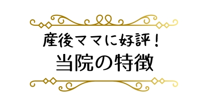 産後のままに好評！当院の特徴